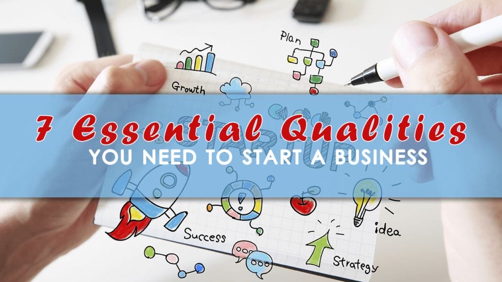 7 Essential Qualities You Need to Start a Business