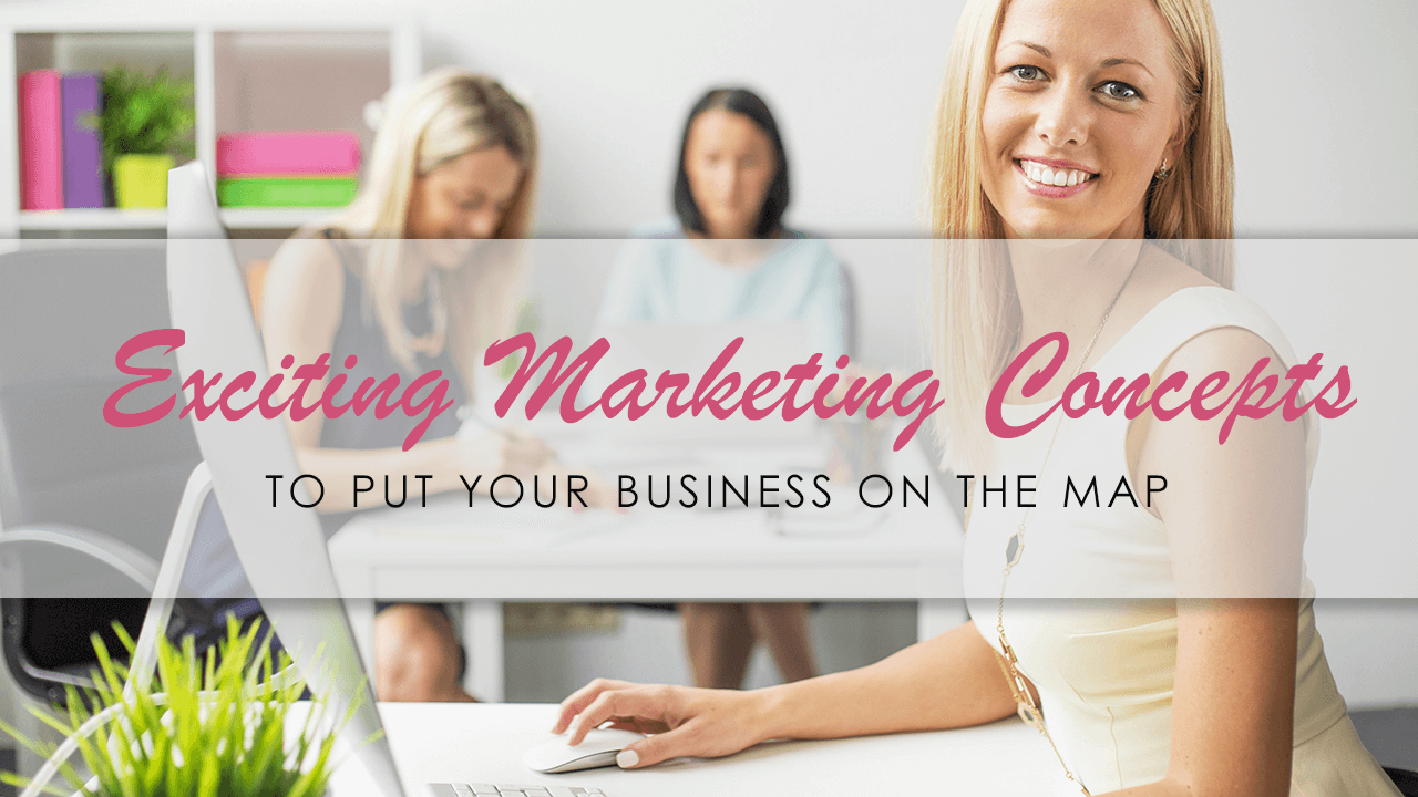 Exciting Marketing Concepts To Put Your Business On The Map