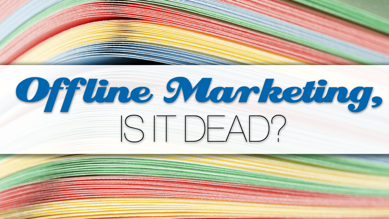 s Offline Marketing Dead?