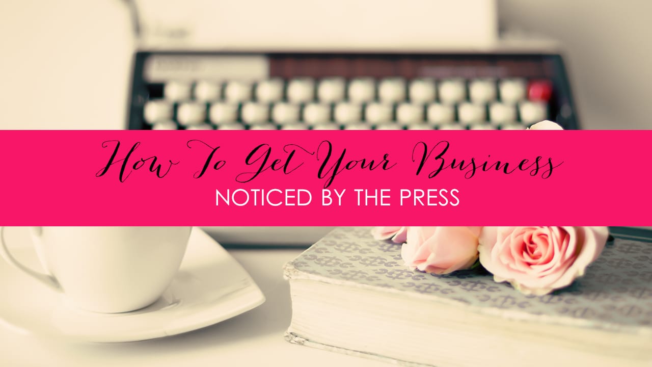 How To Get Your Business Noticed By The Press
