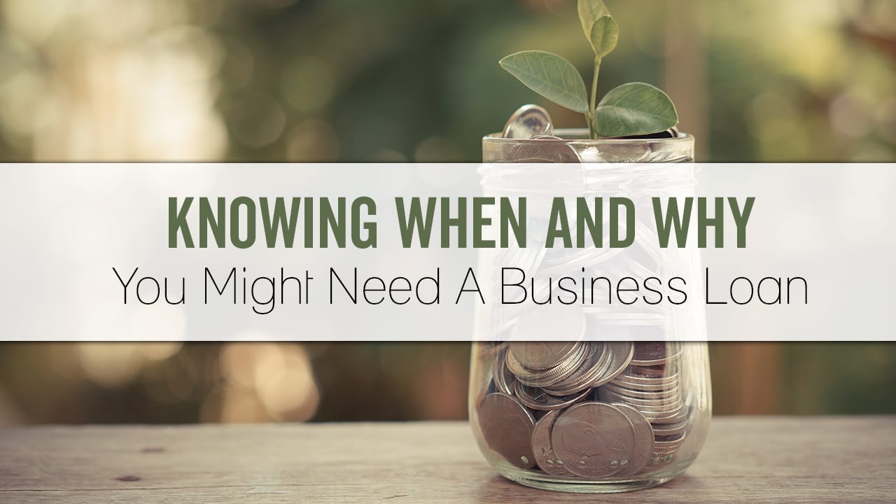 Knowing When And Why You Might Need A Business Loan