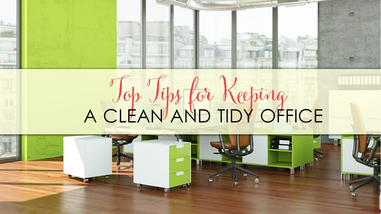 Top Tips for Keeping a Clean and Tidy Office