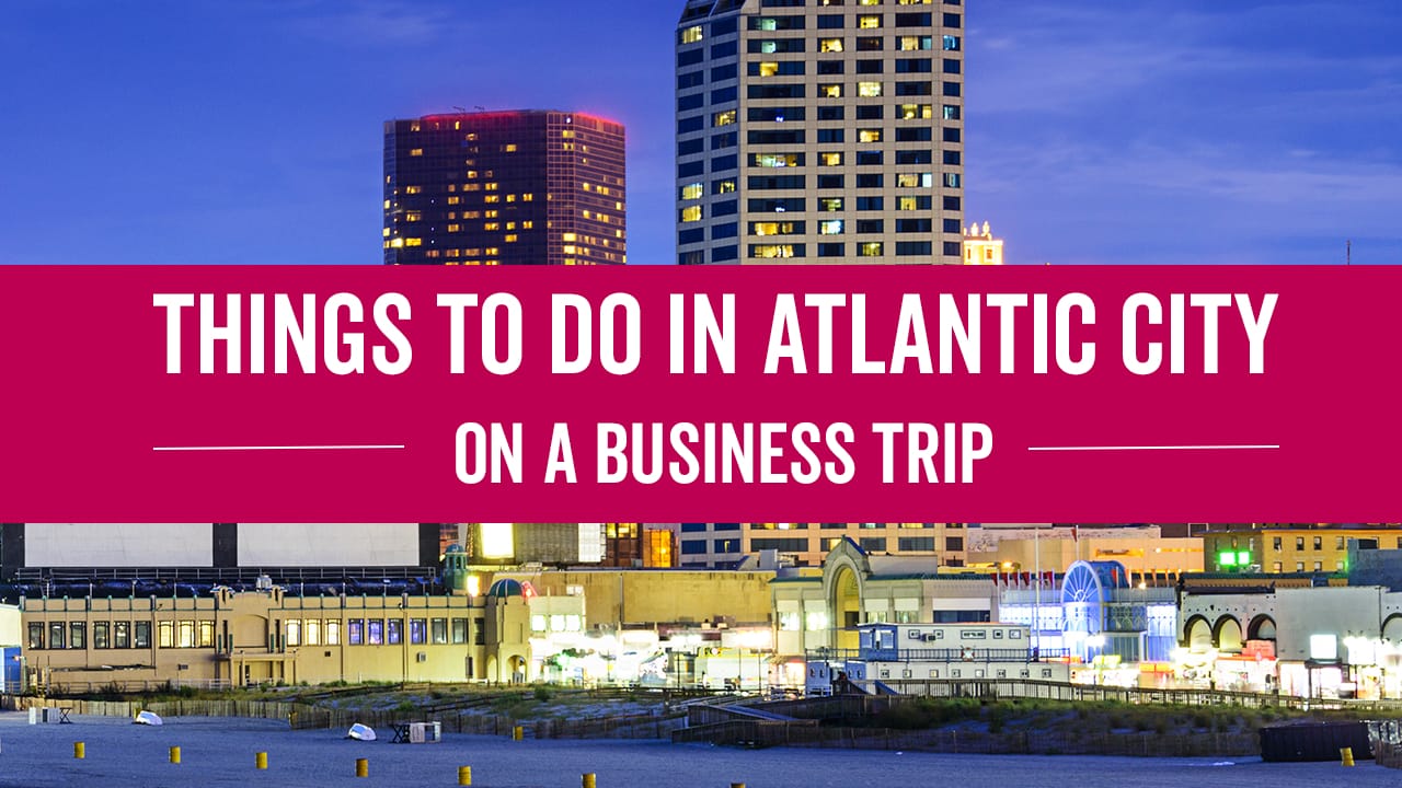 Things To Do In Atlantic City On A Business Trip