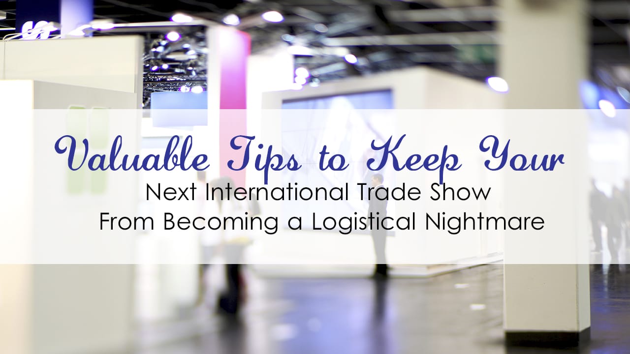 Valuable Tips to Keep Your Next International Trade Show From Becoming a Logistical Nightmare