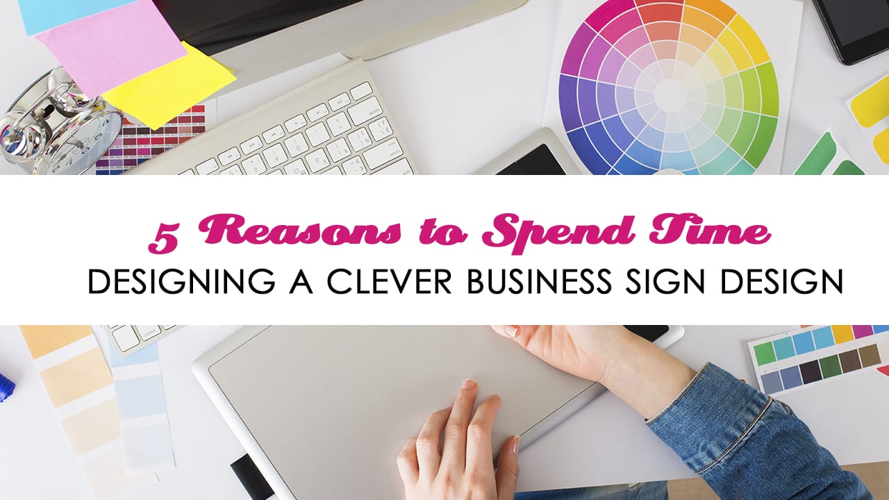 5 Reasons to Spend Time Designing a Clever Business Sign Design