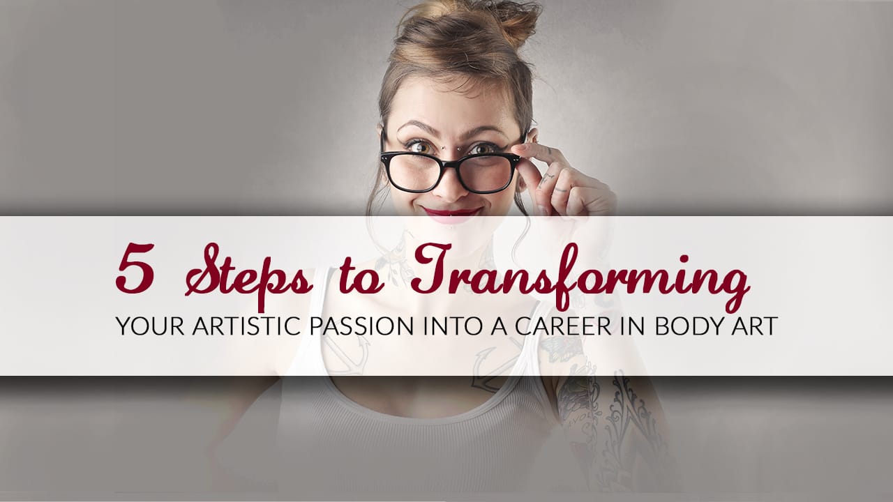 5 Steps to Transforming Your Artistic Passion into a Career in Body Art