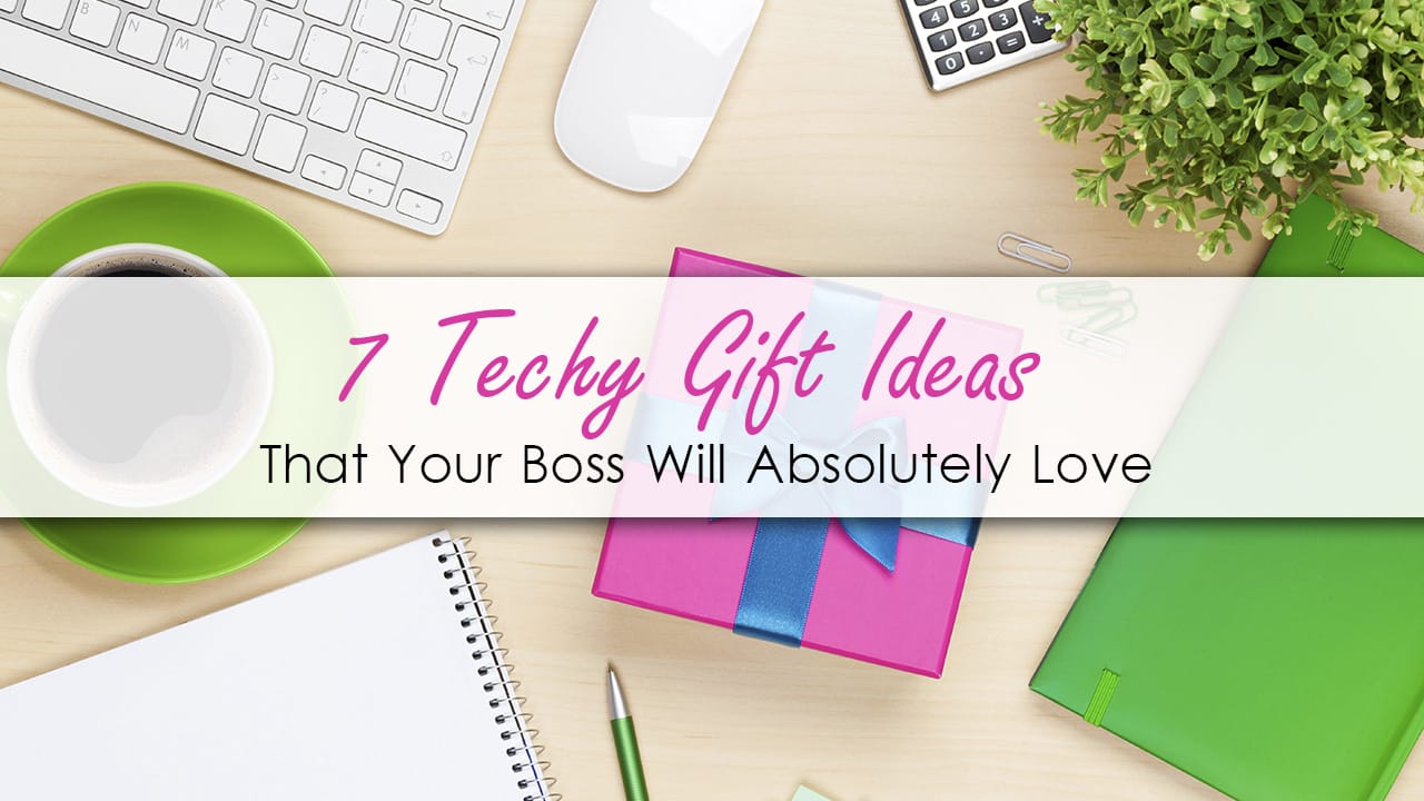 7 Techy Gift Ideas That Your Boss Will Absolutely Love