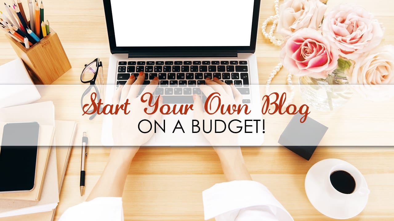 Start Your Own Blog on a Budget!
